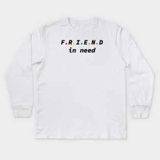 Friend In Need, Friend Indeed Kids Long Sleeve T-Shirt